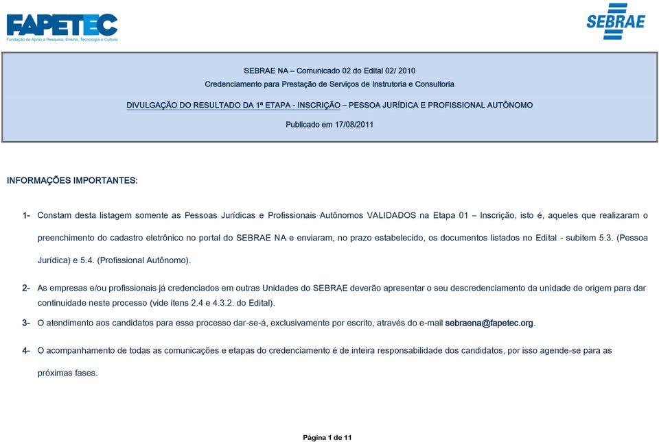 SEBRAE NA e enviaram, no prazo estabelecido, os documentos listados no Edital - subitem 5.3. (Pessoa Jurídica) e 5.4. (Profissional Autônomo).