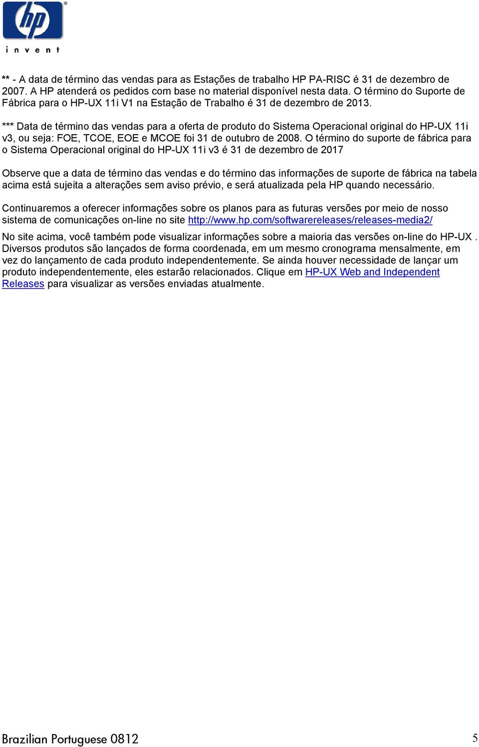 *** Data de término das vendas para a oferta de produto do Sistema Operacional original do HP-UX 11i v3, ou seja: FOE, TCOE, EOE e MCOE foi 31 de outubro de 2008.