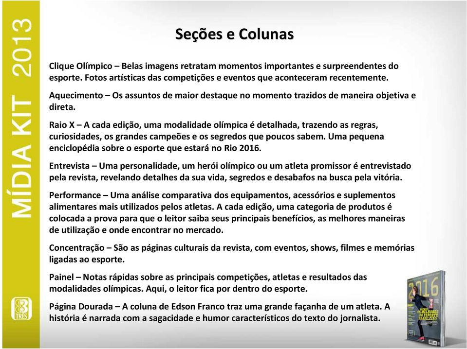 Raio X A cada edição, uma modalidade olímpica édetalhada, trazendo as regras, curiosidades, os grandes campeões e os segredos que poucos sabem.