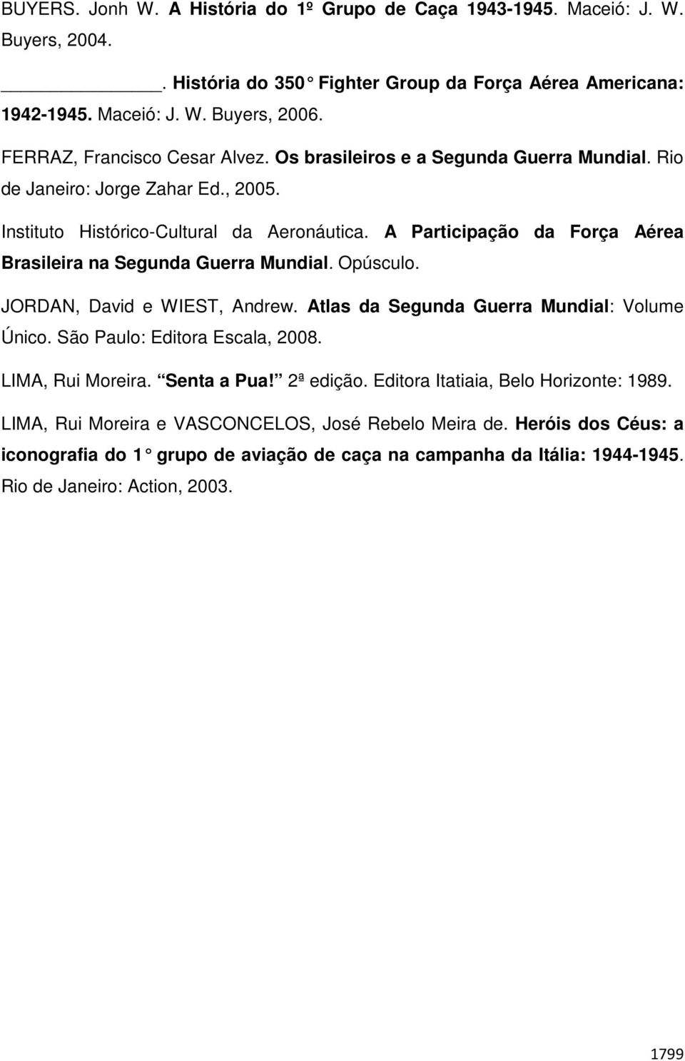 A Participação da Força Aérea Brasileira na Segunda Guerra Mundial. Opúsculo. JORDAN, David e WIEST, Andrew. Atlas da Segunda Guerra Mundial: Volume Único. São Paulo: Editora Escala, 2008.