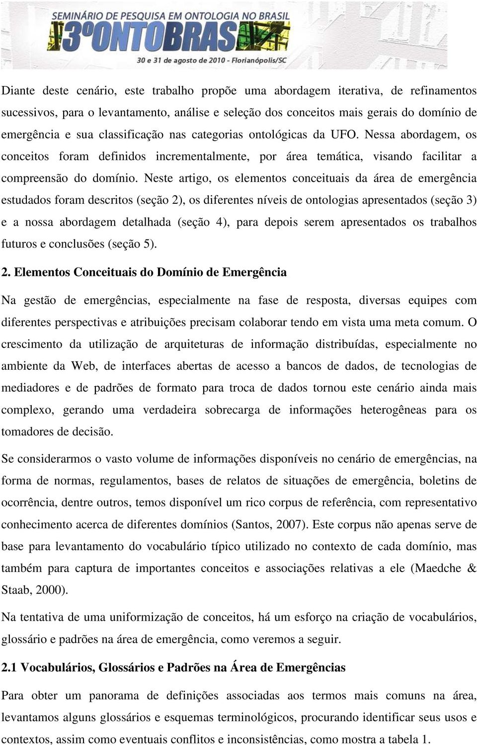 Neste artigo, os elementos conceituais da área de emergência estudados foram descritos (seção 2), os diferentes níveis de ontologias apresentados (seção 3) e a nossa abordagem detalhada (seção 4),