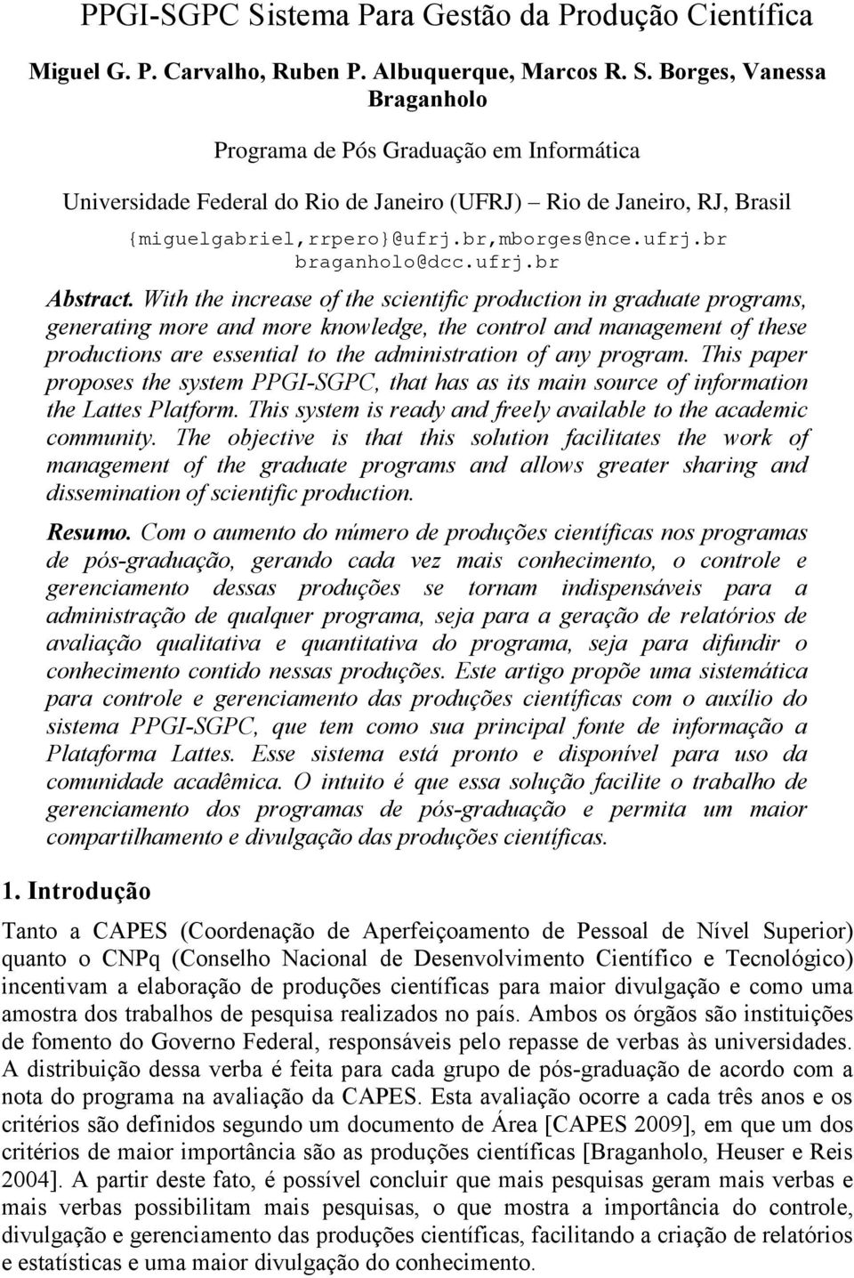 With the increase of the scientific production in graduate programs, generating more and more knowledge, the control and management of these productions are essential to the administration of any