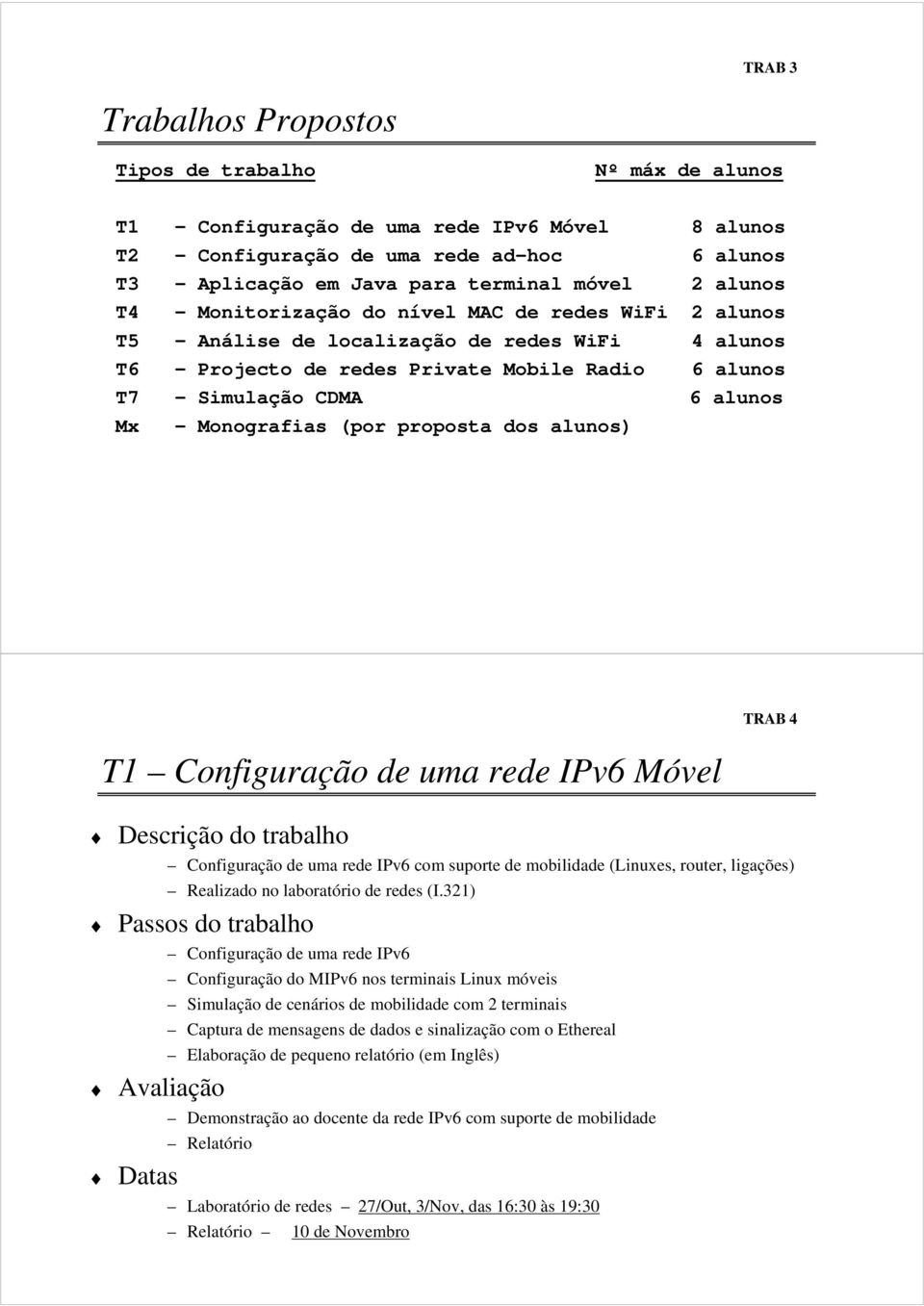 alunos Mx - Monografias (por proposta dos alunos) T1 Configuração de uma rede IPv6 Móvel TRAB 4 Configuração de uma rede IPv6 com suporte de mobilidade (Linuxes, router, ligações) Realizado no