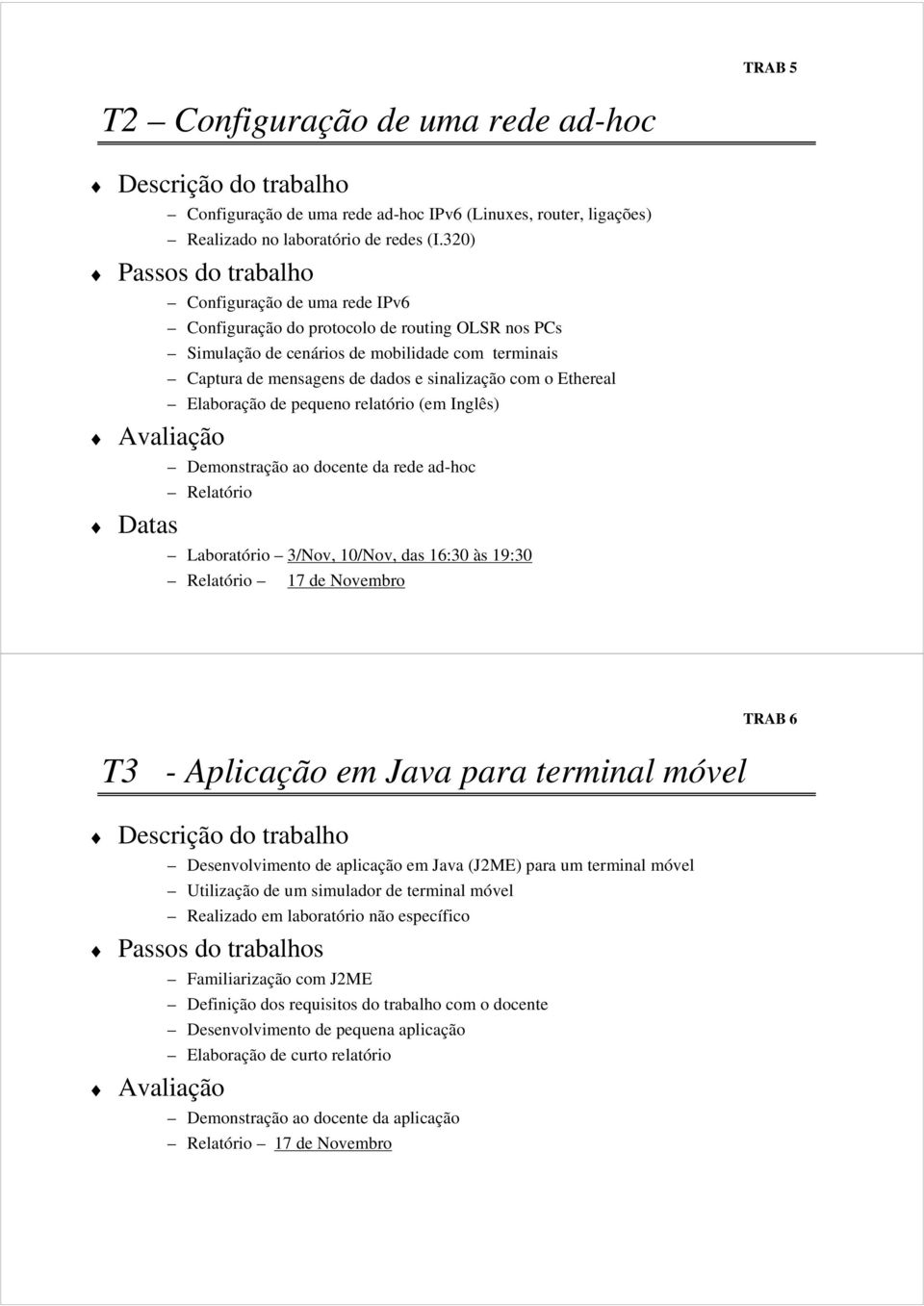 Elaboração de pequeno relatório (em Inglês) Demonstração ao docente da rede ad-hoc Laboratório 3/Nov, 10/Nov, das 16:30 às 19:30 17 de Novembro T3 - Aplicação em Java para terminal móvel