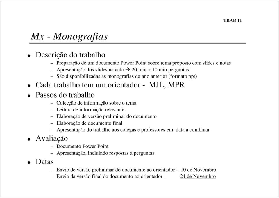 relevante Elaboração de versão preliminar do documento Elaboração de documento final Apresentação do trabalho aos colegas e professores em data a combinar Documento Power