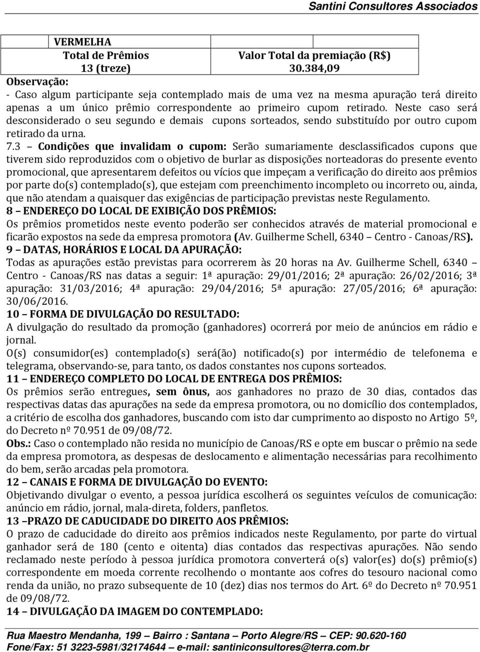 Neste caso será desconsiderado o seu segundo e demais cupons s, sendo substituído por outro cupom retirado da urna. 7.