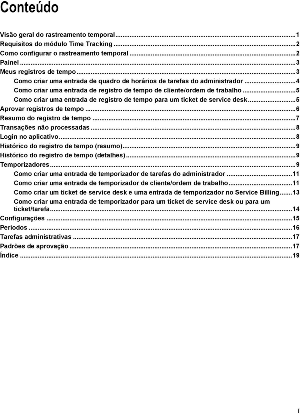 .. 5 Como criar uma entrada de registro de tempo para um ticket de service desk... 5 Aprovar registros de tempo... 6 Resumo do registro de tempo... 7 Transações não processadas... 8 Login no aplicativo.