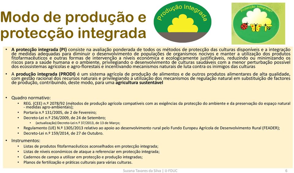 reduzindo ou minimizando os riscos para a saúde humana e o ambiente, privilegiando o desenvolvimento de culturas saudáveis com a menor perturbação possível dos ecossistemas agrícolas e