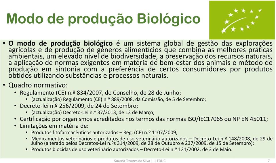 consumidores por produtos obtidos utilizando substâncias e processos naturais. Quadro normativo: Regulamento (CE) n.º 834/2007, do Conselho, de 28 de Junho; (actualização) Regulamento (CE) n.