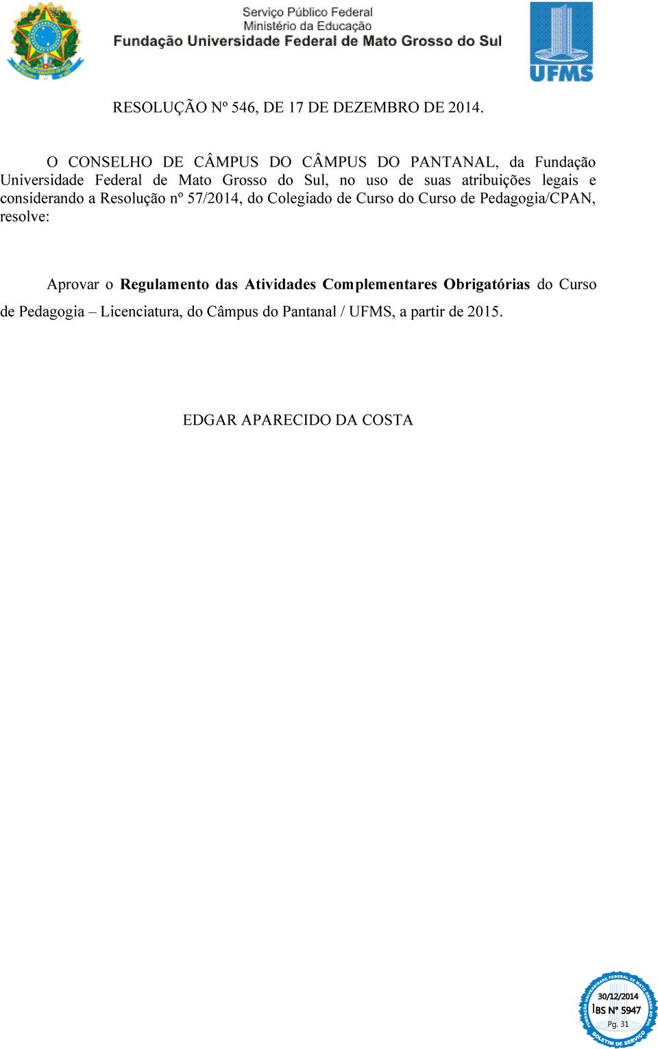 atribuições legais e considerando a Resolução nº 57/2014, do Colegiado de Curso do Curso de Pedagogia/CPAN,