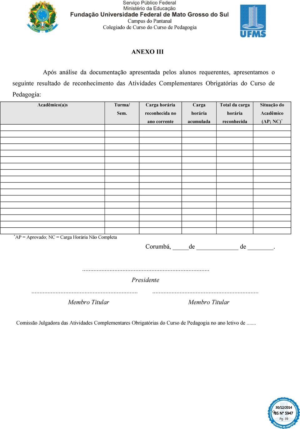 do Sem. reconhecida no horária horária Acadêmico ano corrente acumulada reconhecida (AP; NC) * * AP = Aprovado; NC = Carga Horária Não Completa Corumbá, de de.