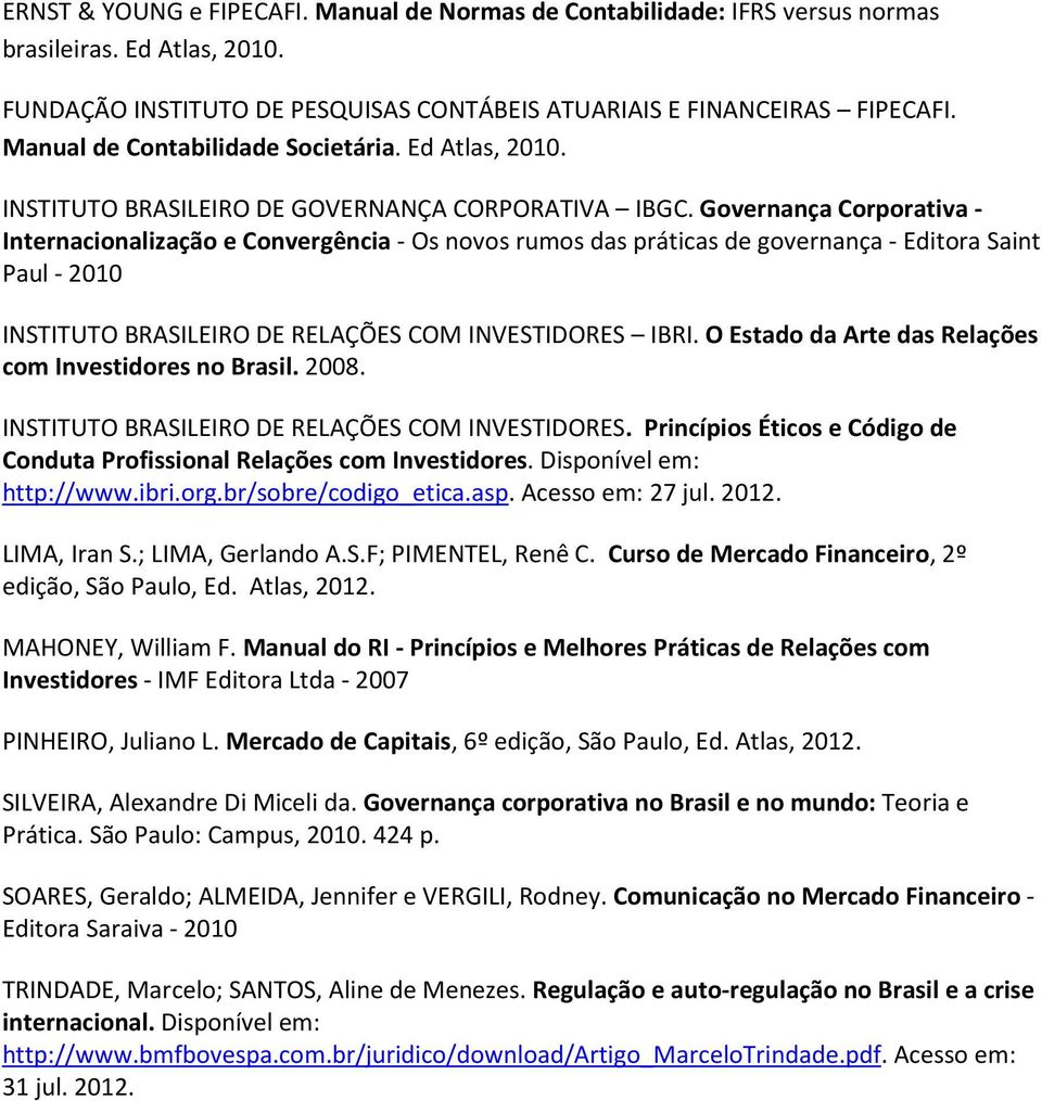 Governança Corporativa - Internacionalização e Convergência - Os novos rumos das práticas de governança - Editora Saint Paul - 2010 INSTITUTO BRASILEIRO DE RELAÇÕES COM INVESTIDORES IBRI.