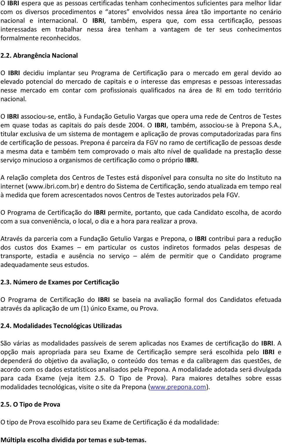 2. Abrangência Nacional O IBRI decidiu implantar seu Programa de Certificação para o mercado em geral devido ao elevado potencial do mercado de capitais e o interesse das empresas e pessoas