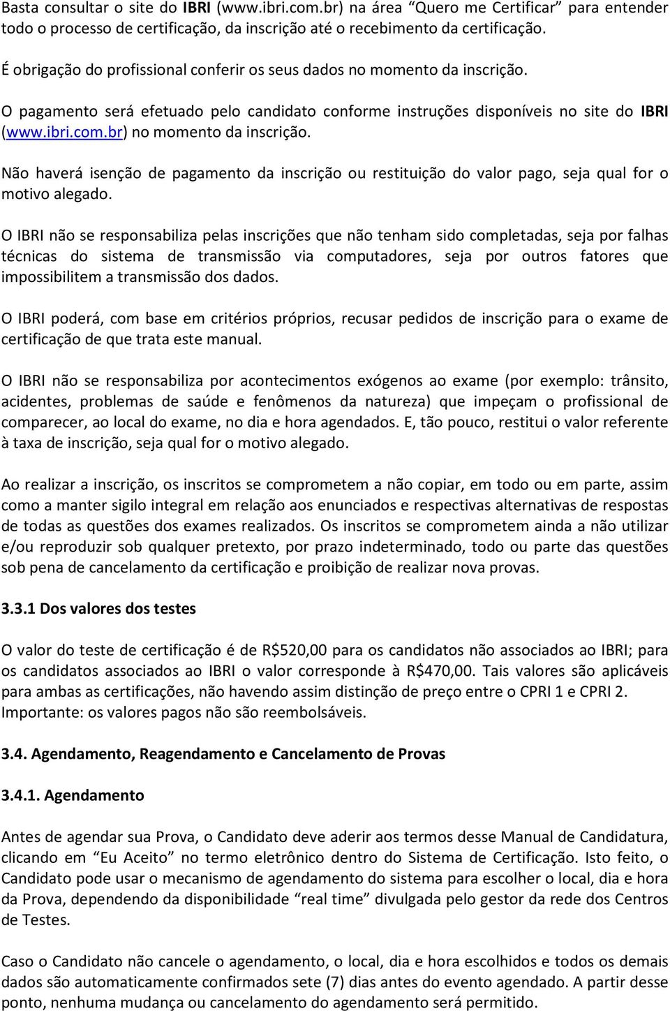 br) no momento da inscrição. Não haverá isenção de pagamento da inscrição ou restituição do valor pago, seja qual for o motivo alegado.