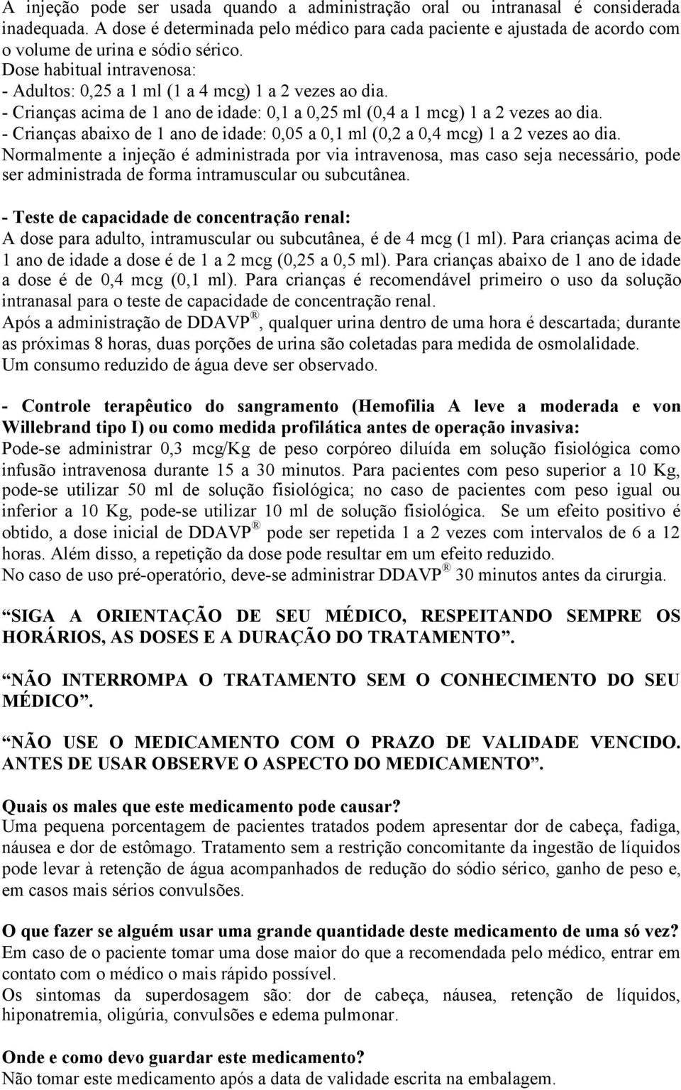 - Crianças acima de 1 ano de idade: 0,1 a 0,25 ml (0,4 a 1 mcg) 1 a 2 vezes ao dia. - Crianças abaixo de 1 ano de idade: 0,05 a 0,1 ml (0,2 a 0,4 mcg) 1 a 2 vezes ao dia.