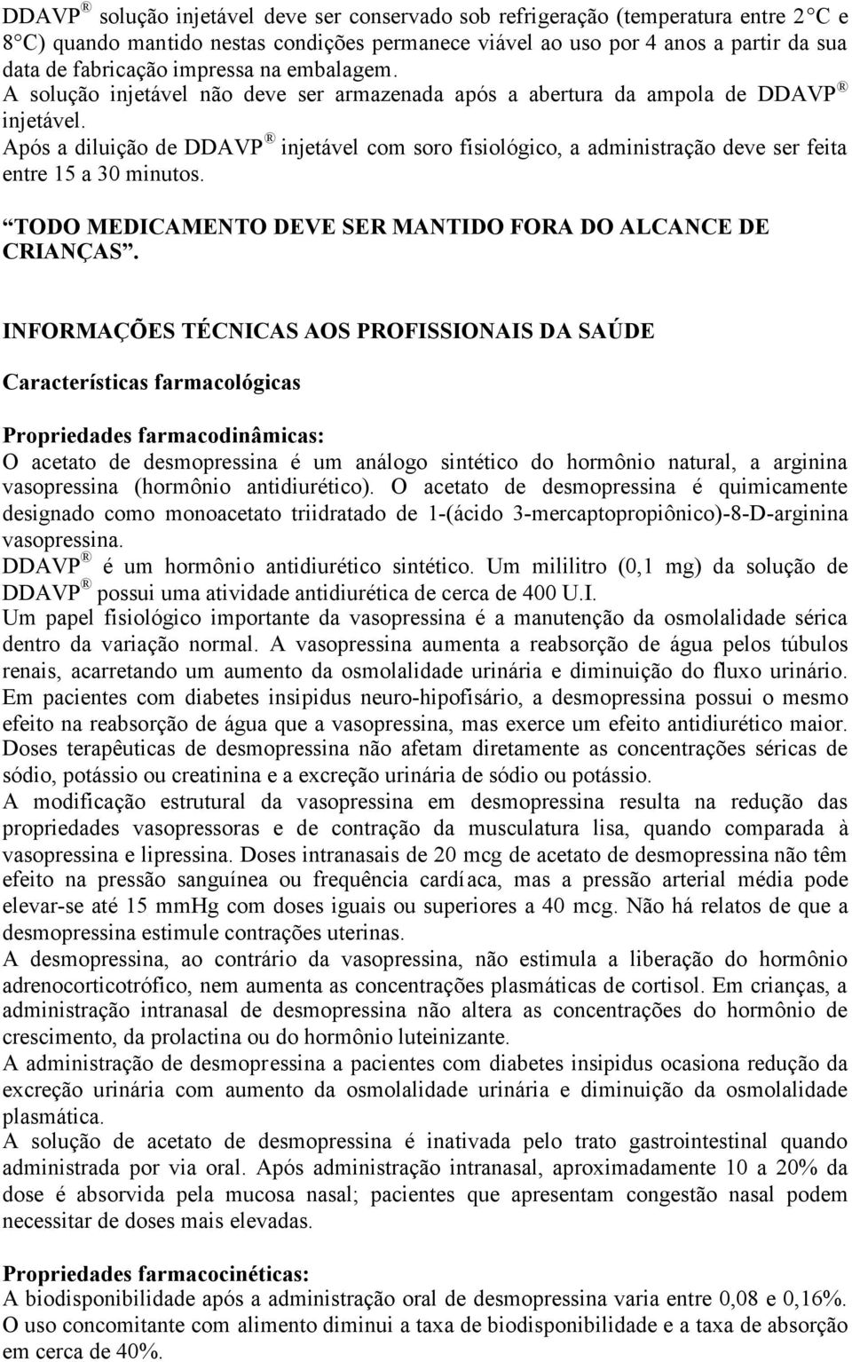 Após a diluição de DDAVP injetável com soro fisiológico, a administração deve ser feita entre 15 a 30 minutos. TODO MEDICAMENTO DEVE SER MANTIDO FORA DO ALCANCE DE CRIANÇAS.