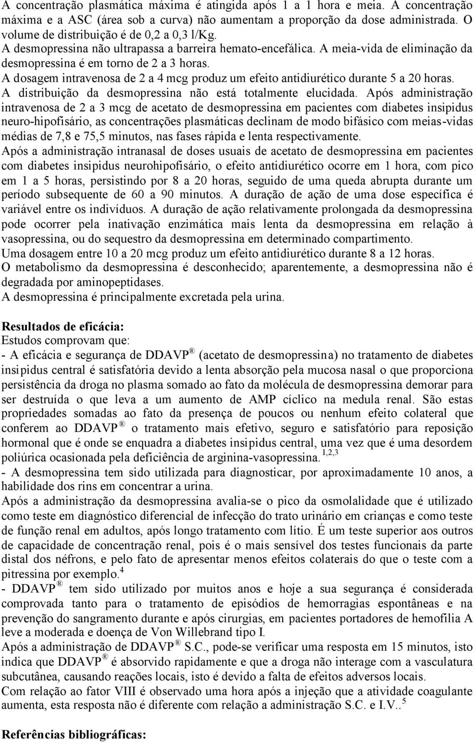 A dosagem intravenosa de 2 a 4 mcg produz um efeito antidiurético durante 5 a 20 horas. A distribuição da desmopressina não está totalmente elucidada.