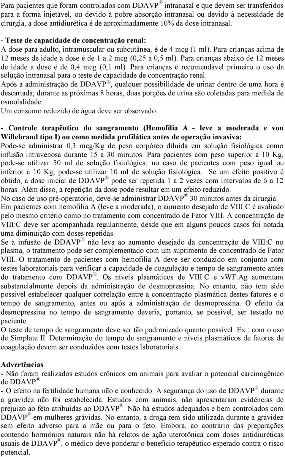 Para crianças acima de 12 meses de idade a dose é de 1 a 2 mcg (0,25 a 0,5 ml). Para crianças abaixo de 12 meses de idade a dose é de 0,4 mcg (0,1 ml).