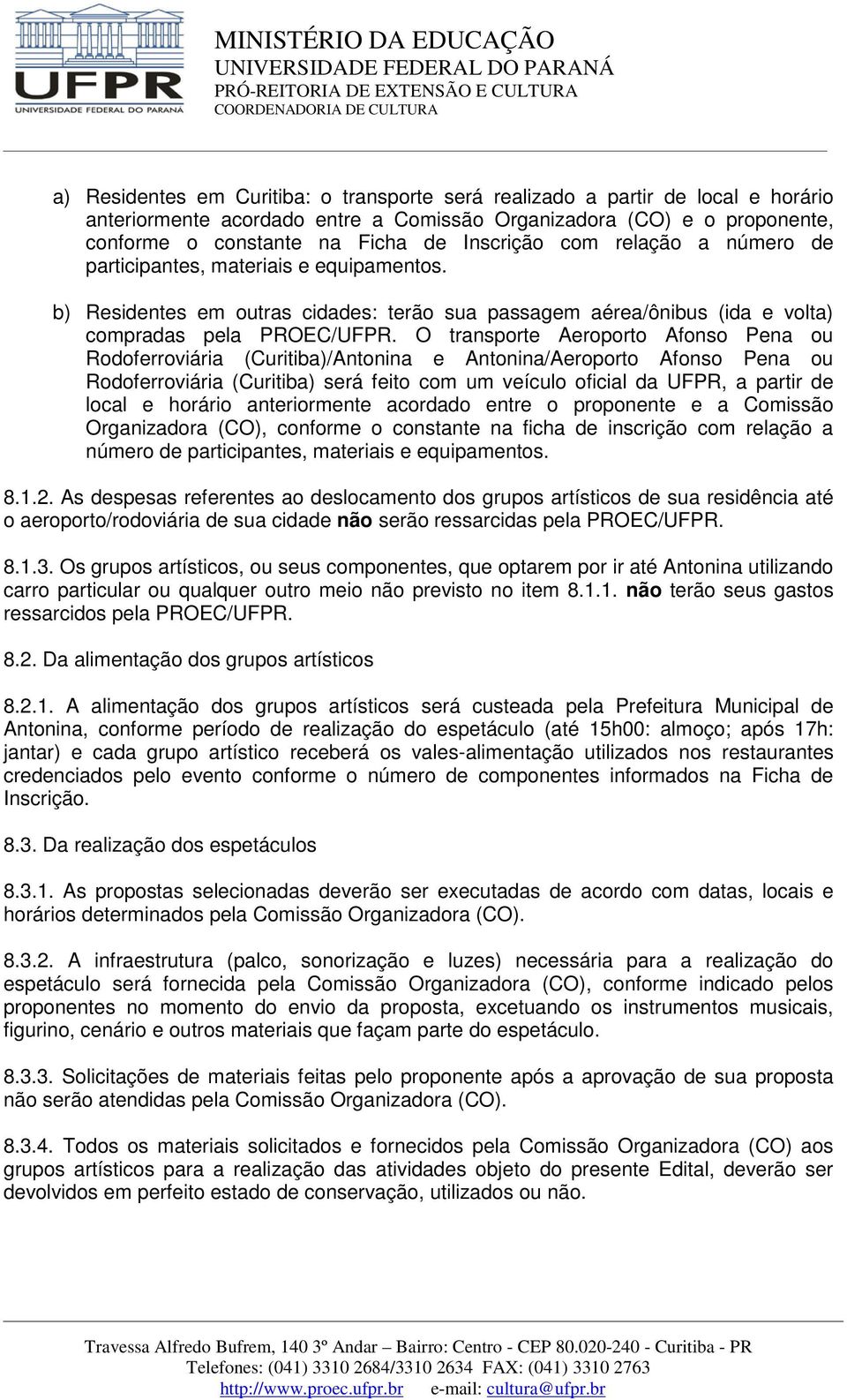 O transporte Aeroporto Afonso Pena ou Rodoferroviária (Curitiba)/Antonina e Antonina/Aeroporto Afonso Pena ou Rodoferroviária (Curitiba) será feito com um veículo oficial da UFPR, a partir de local e