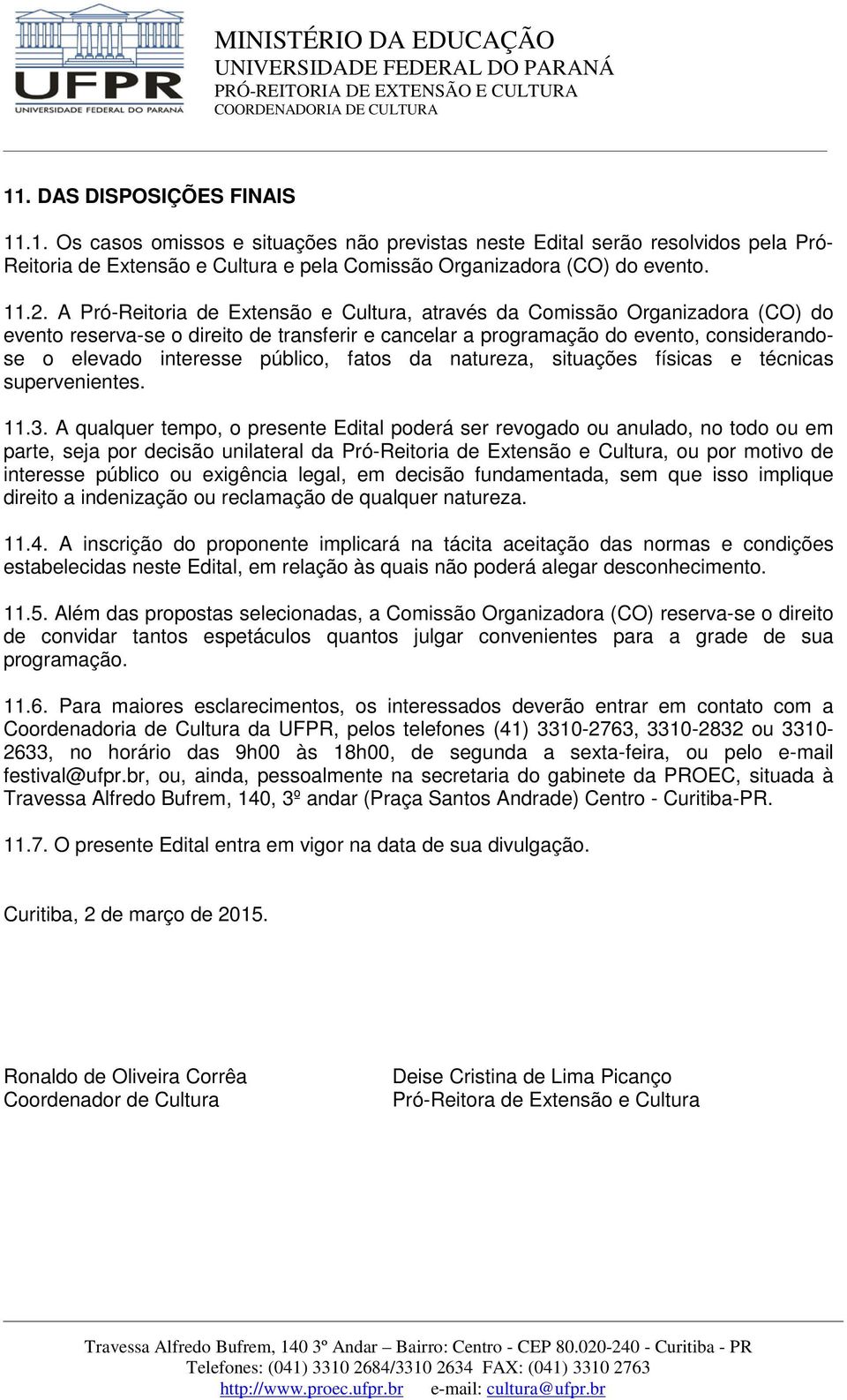 público, fatos da natureza, situações físicas e técnicas supervenientes. 11.3.