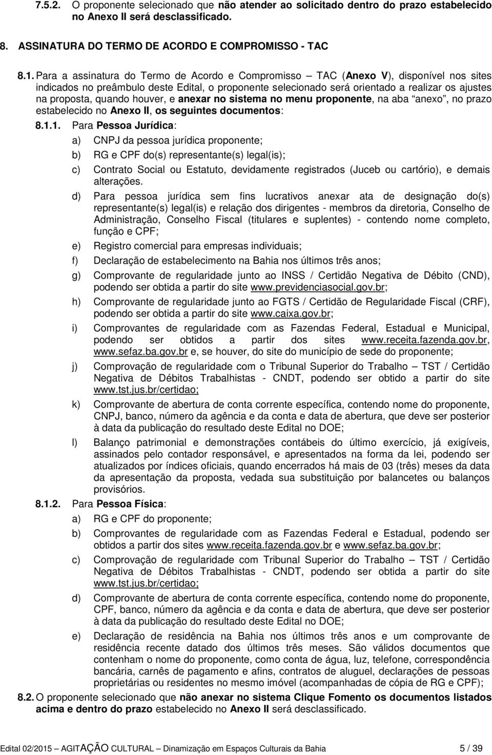 proposta, quando houver, e anexar no sistema no menu proponente, na aba anexo, no prazo estabelecido no Anexo II, os seguintes documentos: 8.