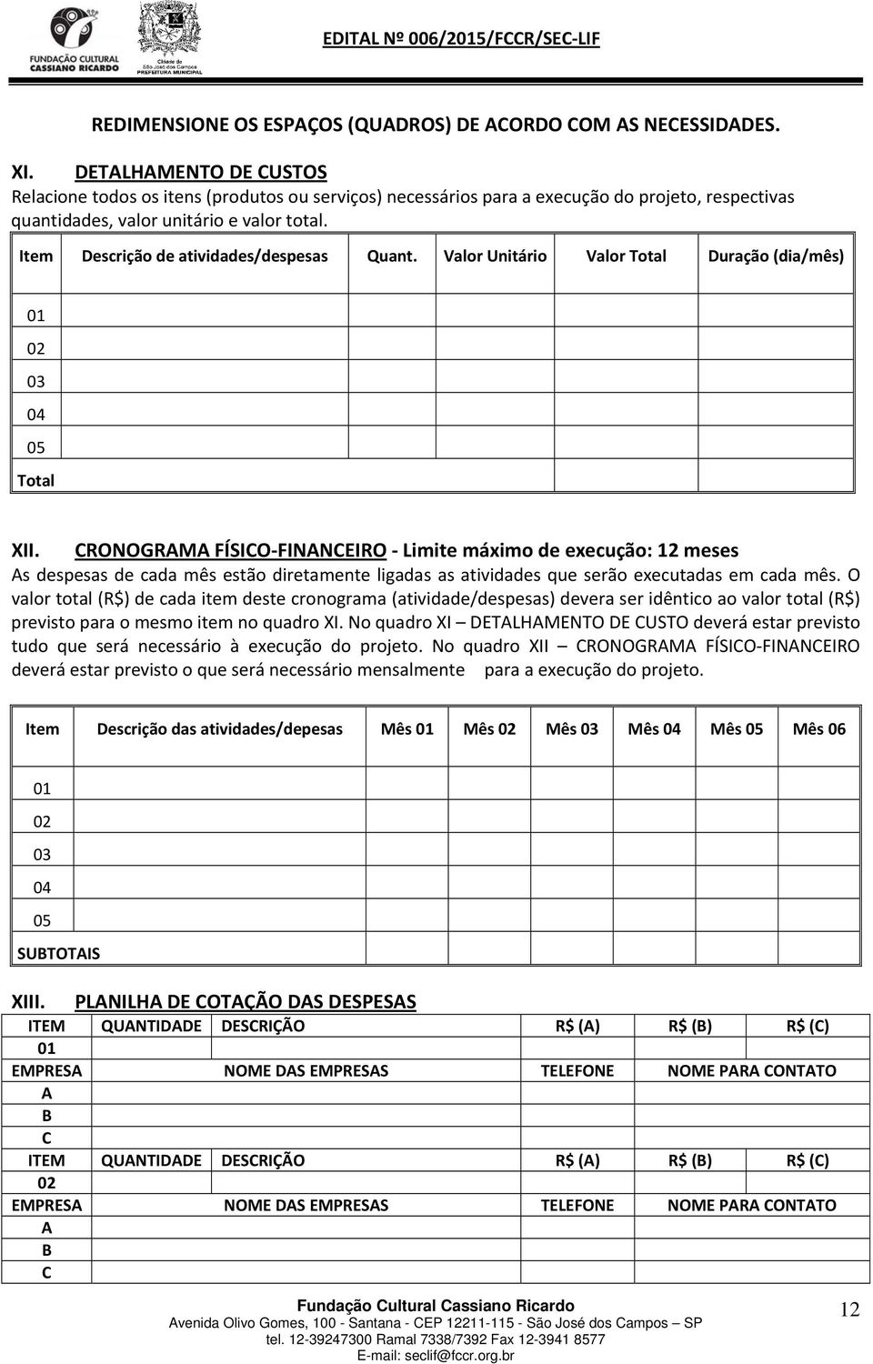 Item Descrição de atividades/despesas Quant. Valor Unitário Valor Total Duração (dia/mês) 01 02 03 04 05 Total XII.