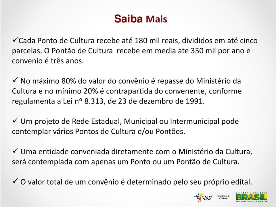 No máximo 80% do valor do convênio é repasse do Ministério da Cultura e no mínimo 20% é contrapartida do convenente, conforme regulamenta a Lei nº 8.