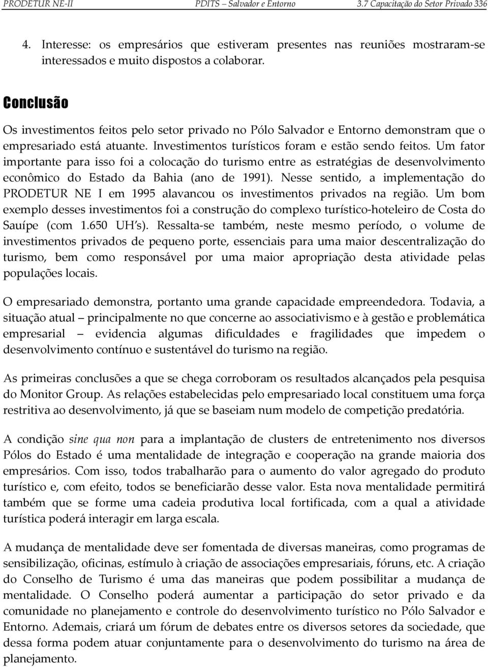 Um fator importante para isso foi a colocação do turismo entre as estratégias de desenvolvimento econômico do Estado da Bahia (ano de 1991).