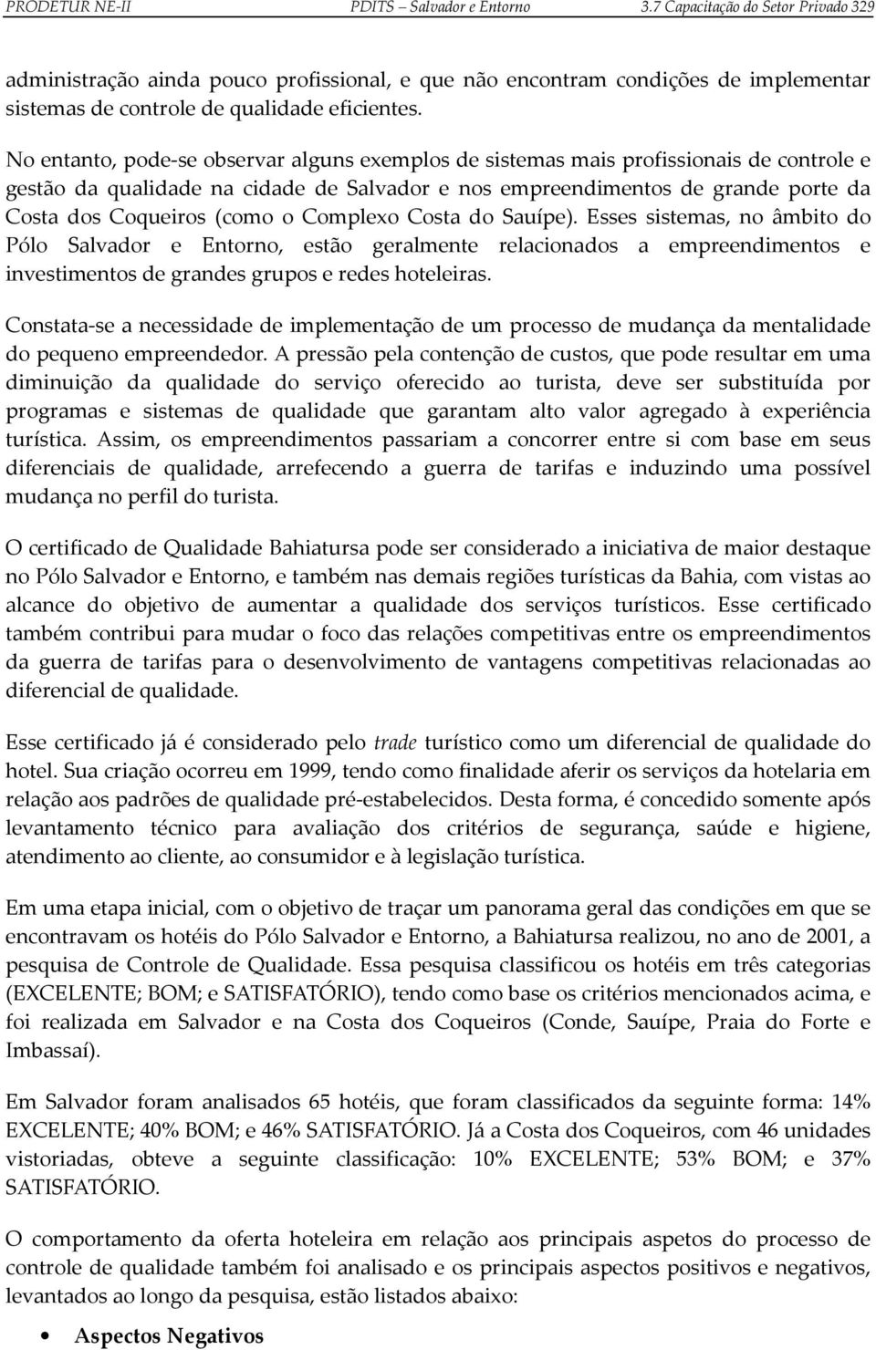 No entanto, pode-se observar alguns exemplos de sistemas mais profissionais de controle e gestão da qualidade na cidade de Salvador e nos empreendimentos de grande porte da Costa dos Coqueiros (como