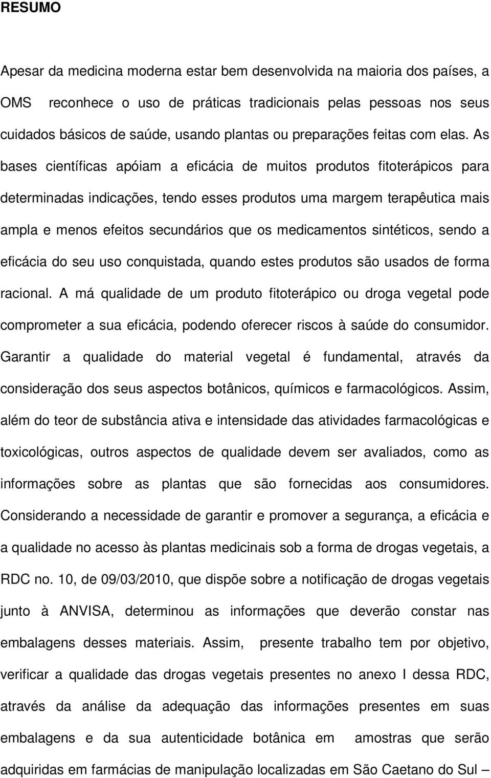 As bases científicas apóiam a eficácia de muitos produtos fitoterápicos para determinadas indicações, tendo esses produtos uma margem terapêutica mais ampla e menos efeitos secundários que os