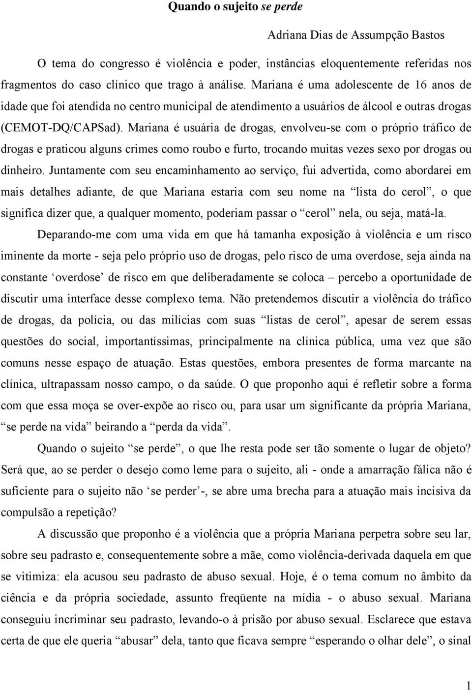 Mariana é usuária de drogas, envolveu-se com o próprio tráfico de drogas e praticou alguns crimes como roubo e furto, trocando muitas vezes sexo por drogas ou dinheiro.