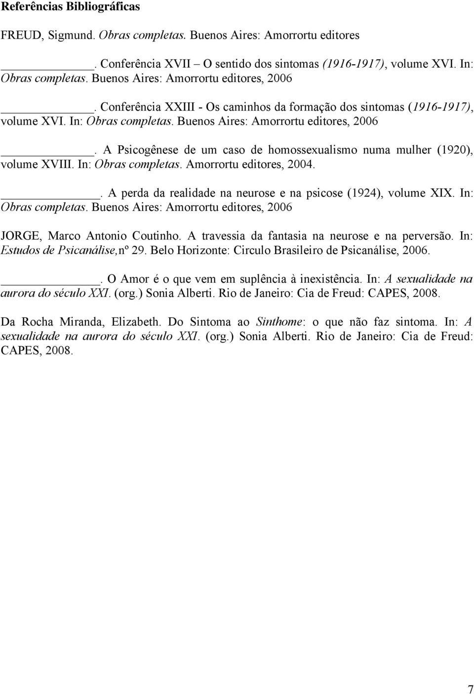 A Psicogênese de um caso de homossexualismo numa mulher (1920), volume XVIII. In: Obras completas. Amorrortu editores, 2004.. A perda da realidade na neurose e na psicose (1924), volume XIX.