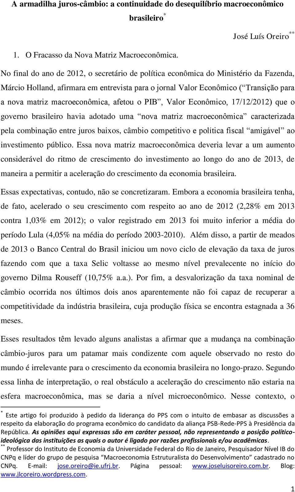 matriz macroeconômica, afetou o PIB, Valor Econômico, 17/12/2012) que o governo brasileiro havia adotado uma nova matriz macroeconômica caracterizada pela combinação entre juros baixos, câmbio