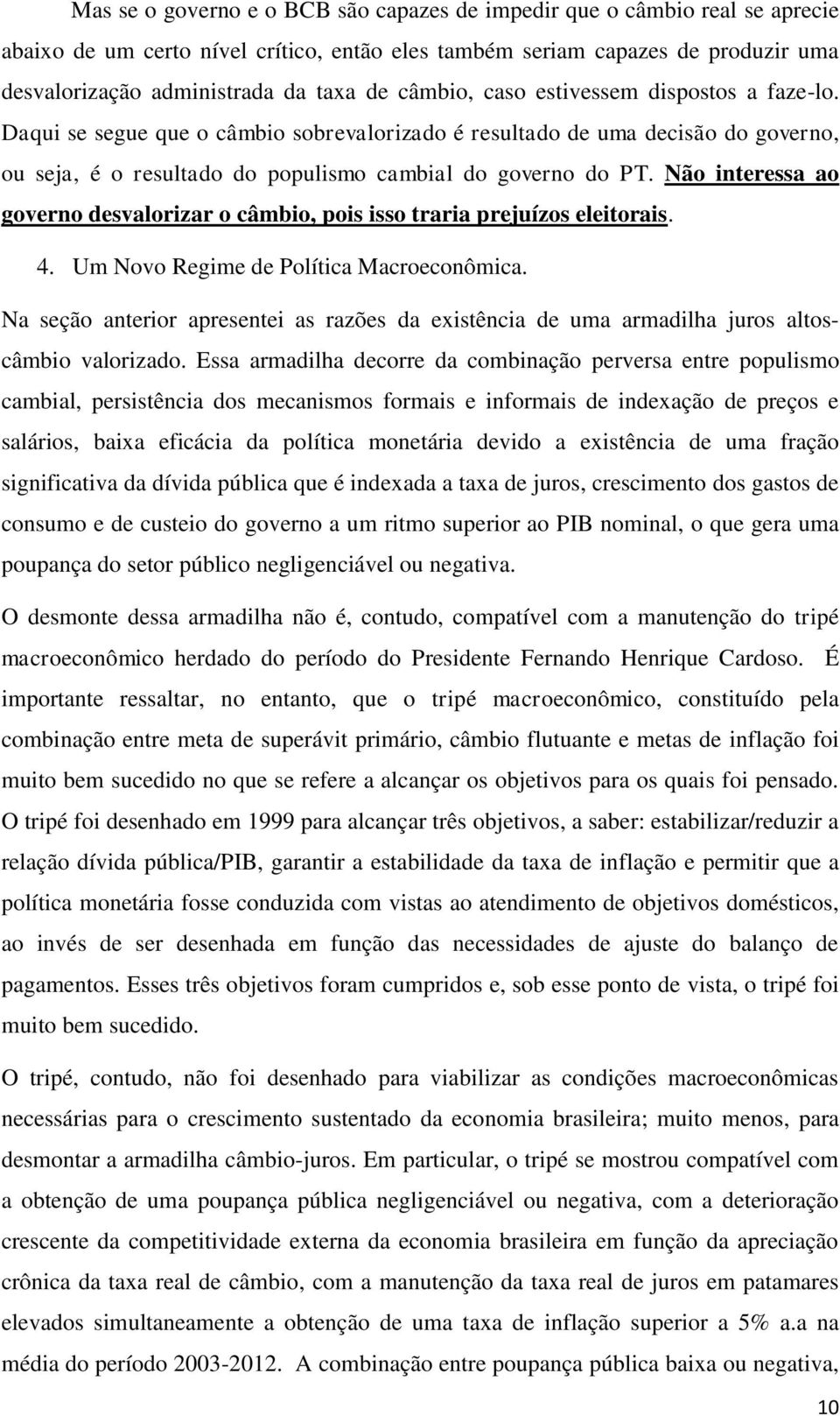 Não interessa ao governo desvalorizar o câmbio, pois isso traria prejuízos eleitorais. 4. Um Novo Regime de Política Macroeconômica.