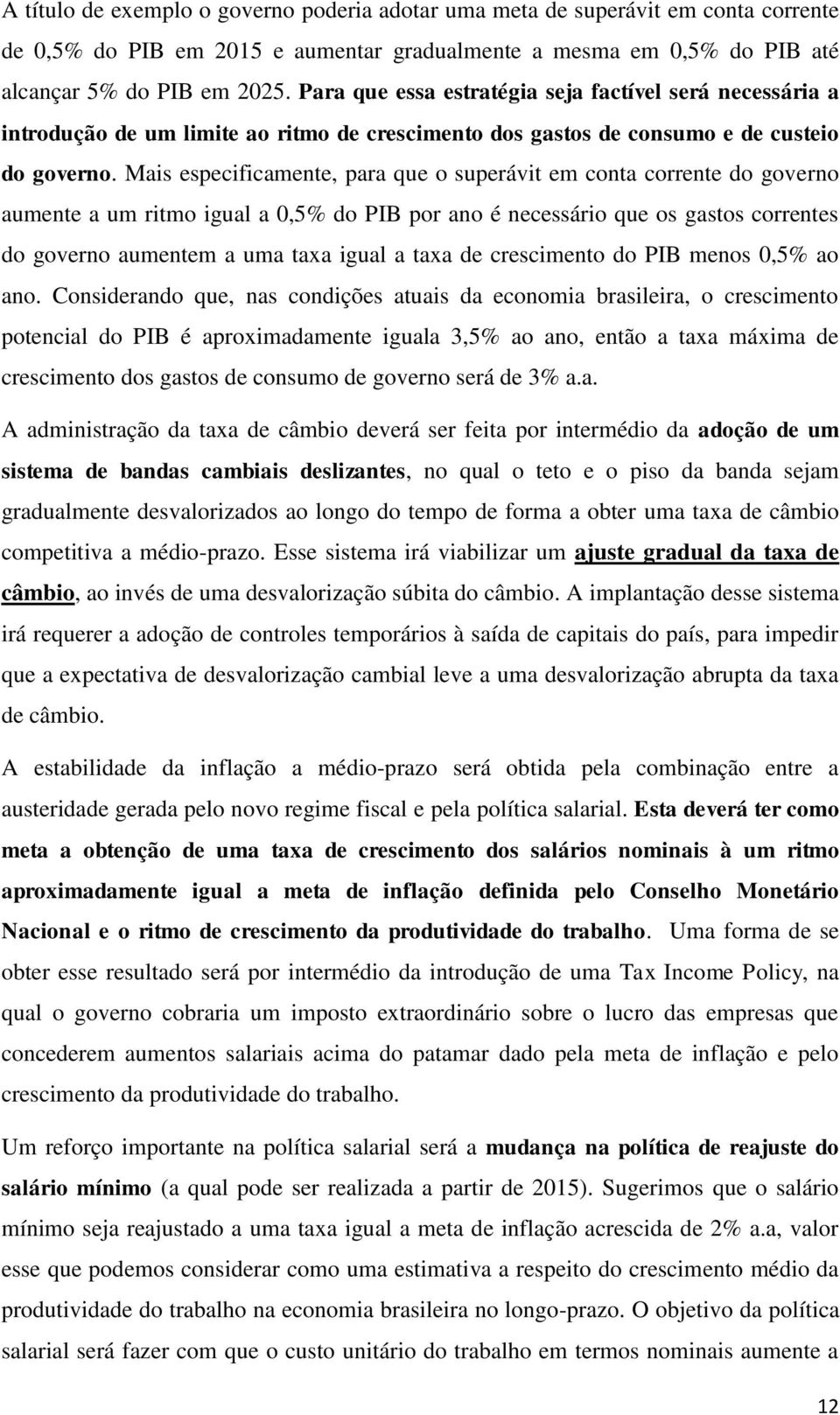 Mais especificamente, para que o superávit em conta corrente do governo aumente a um ritmo igual a 0,5% do PIB por ano é necessário que os gastos correntes do governo aumentem a uma taxa igual a taxa