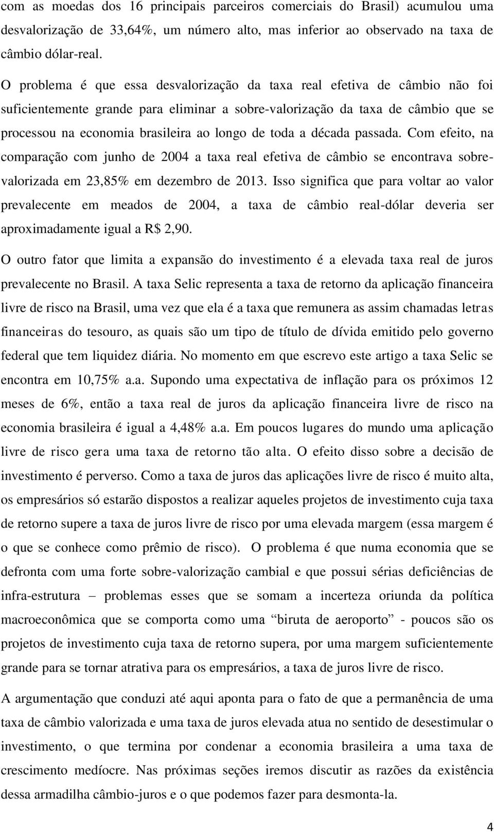 de toda a década passada. Com efeito, na comparação com junho de 2004 a taxa real efetiva de câmbio se encontrava sobrevalorizada em 23,85% em dezembro de 2013.