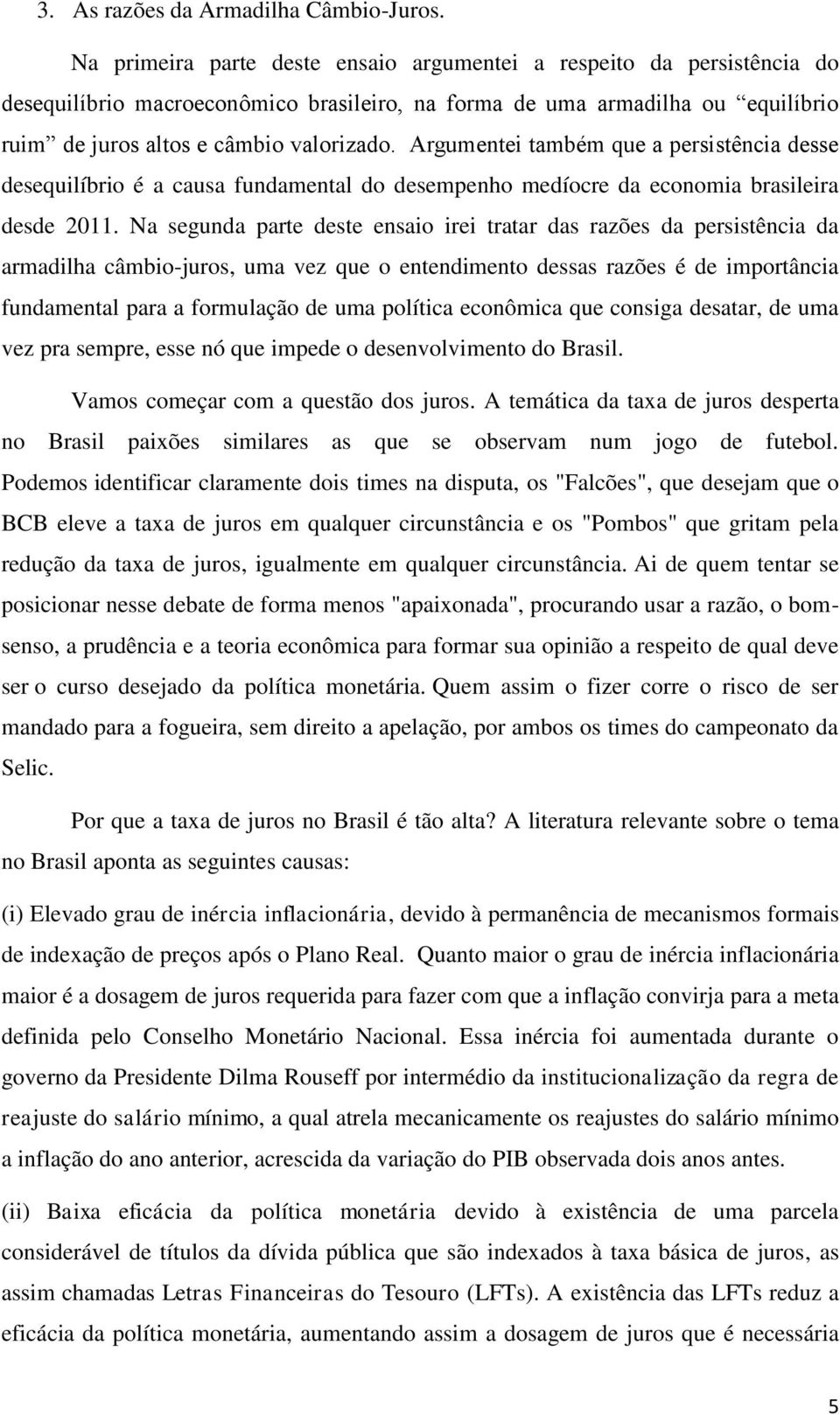 Argumentei também que a persistência desse desequilíbrio é a causa fundamental do desempenho medíocre da economia brasileira desde 2011.