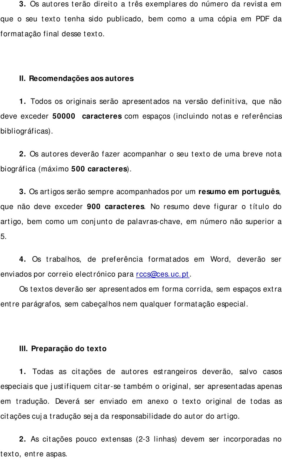 Os autores deverão fazer acompanhar o seu texto de uma breve nota biográfica (máximo 500 caracteres). 3.