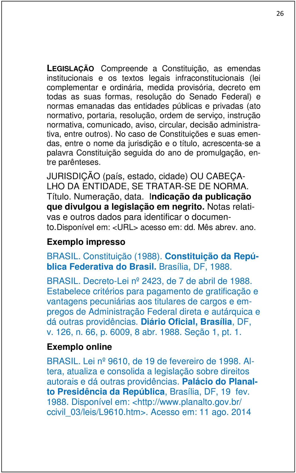 entre outros). No caso de Constituições e suas emendas, entre o nome da jurisdição e o título, acrescenta-se a palavra Constituição seguida do ano de promulgação, entre parênteses.