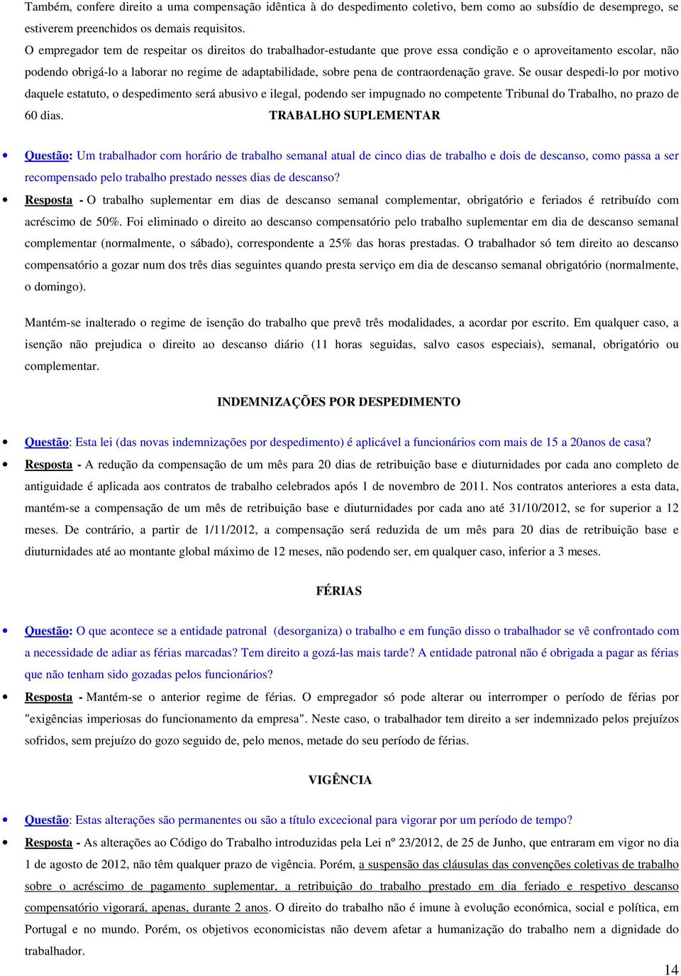 contraordenação grave. Se ousar despedi-lo por motivo daquele estatuto, o despedimento será abusivo e ilegal, podendo ser impugnado no competente Tribunal do Trabalho, no prazo de 60 dias.