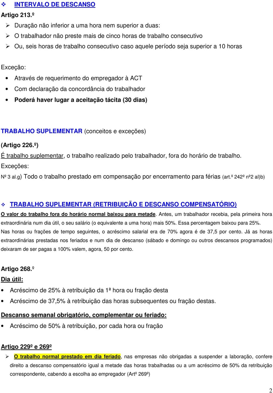 10 horas Exceção: Através de requerimento do empregador à ACT Com declaração da concordância do trabalhador Poderá haver lugar a aceitação tácita (30 dias) TRABALHO SUPLEMENTAR (conceitos e exceções)