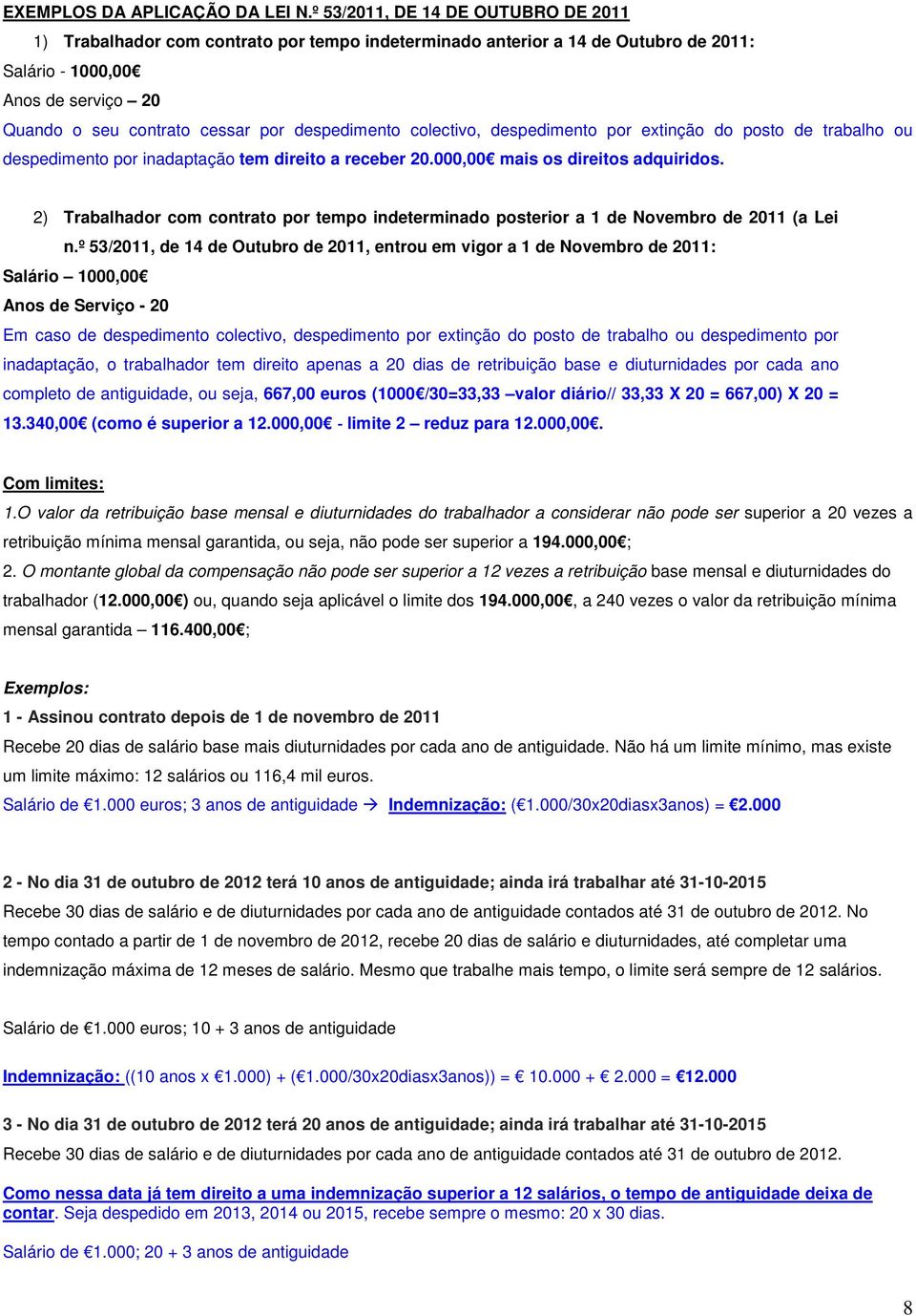 despedimento colectivo, despedimento por extinção do posto de trabalho ou despedimento por inadaptação tem direito a receber 20.000,00 mais os direitos adquiridos.