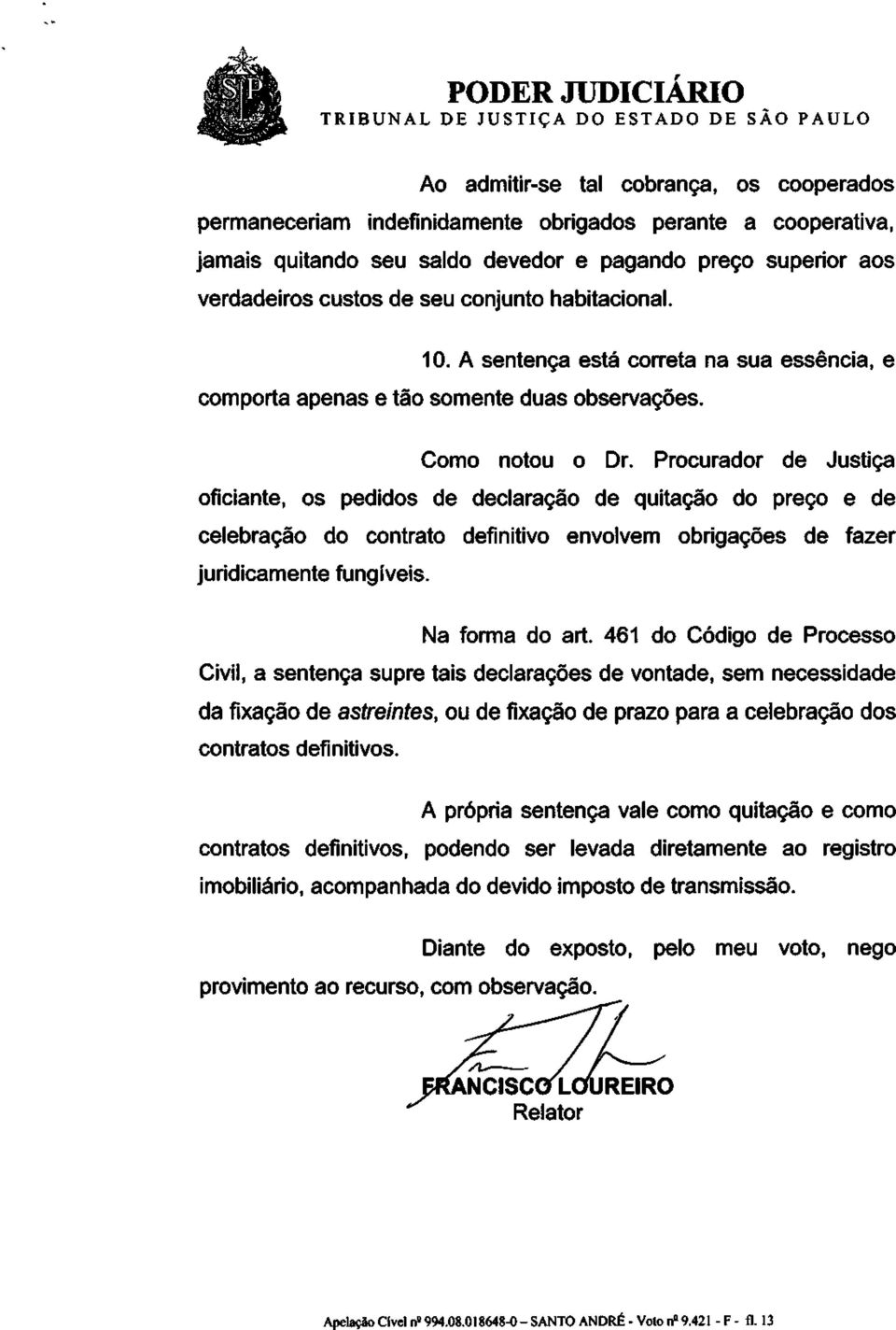 Procurador de Justiça oficiante, os pedidos de declaração de quitação do preço e de celebração do contrato definitivo envolvem obrigações de fazer juridicamente fungíveis. Na forma do art.