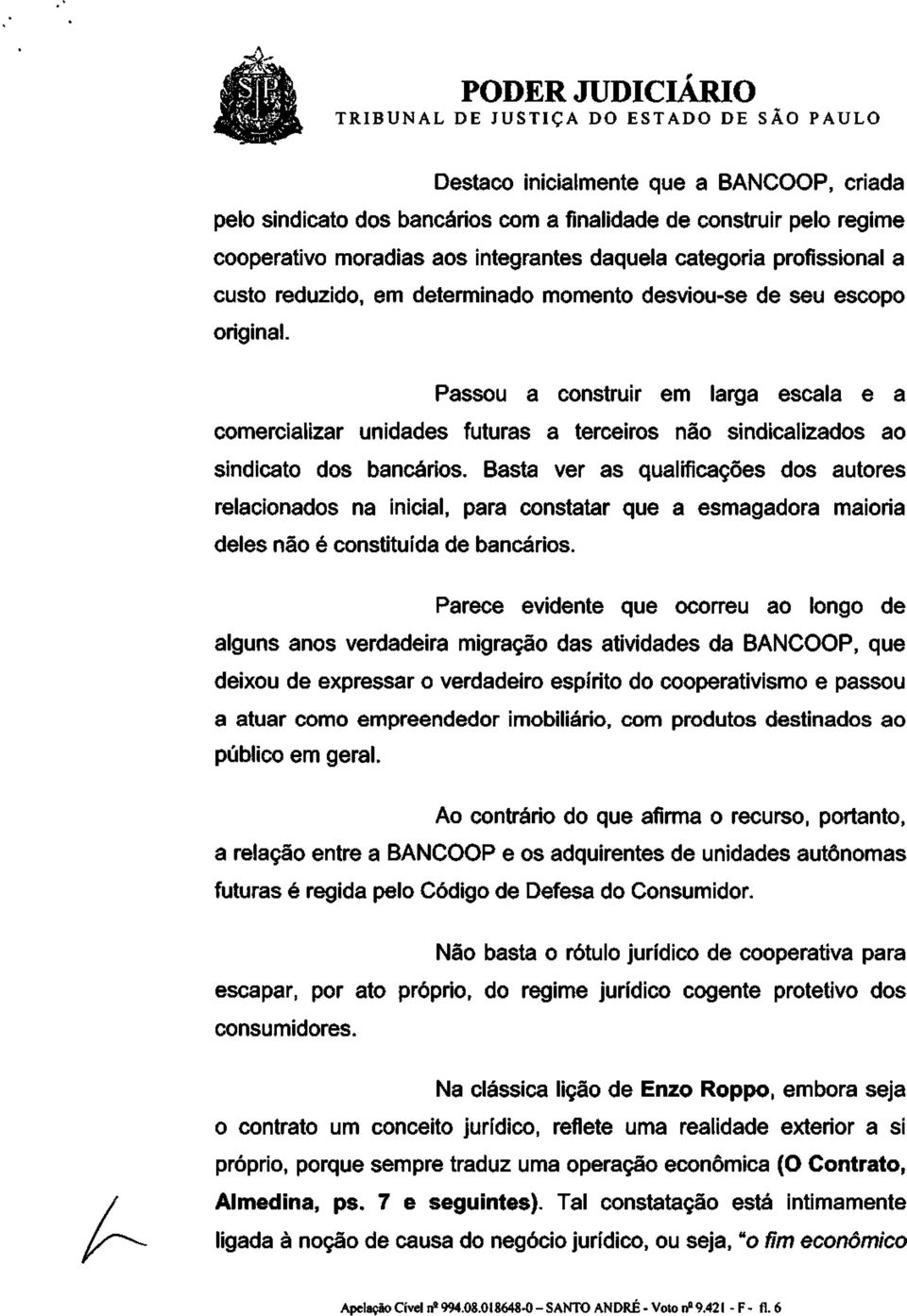 Basta ver as qualificações dos autores relacionados na inicial, para constatar que a esmagadora maioria deles não é constituída de bancários.