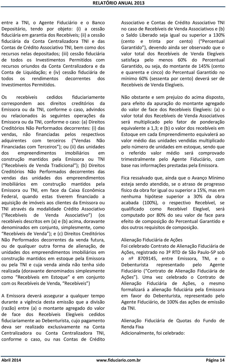 e (iv) cessão fiduciária de todos os rendimentos decorrentes dos Investimentos Permitidos.