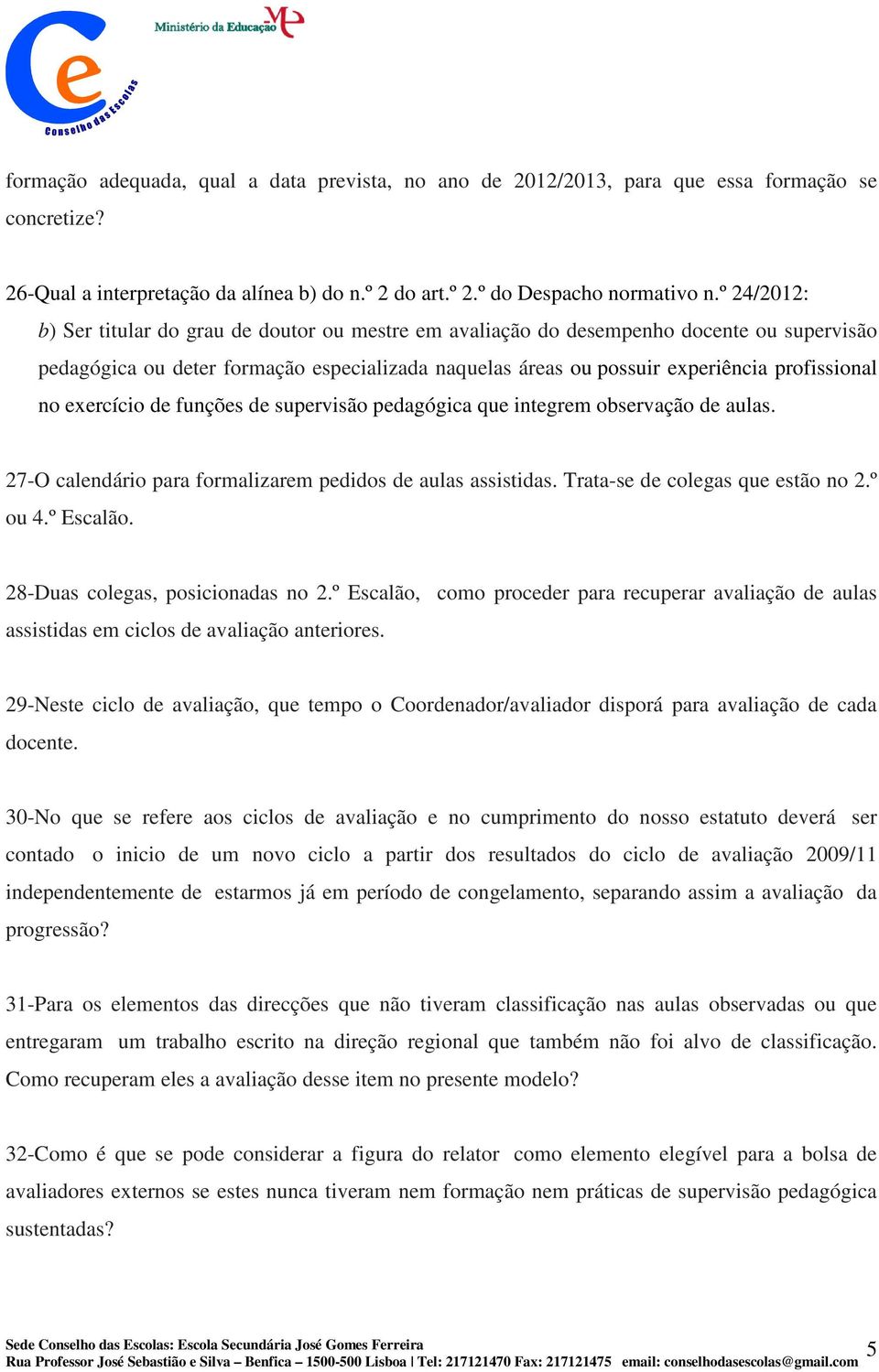 exercício de funções de supervisão pedagógica que integrem observação de aulas. 27-O calendário para formalizarem pedidos de aulas assistidas. Trata-se de colegas que estão no 2.º ou 4.º Escalão.