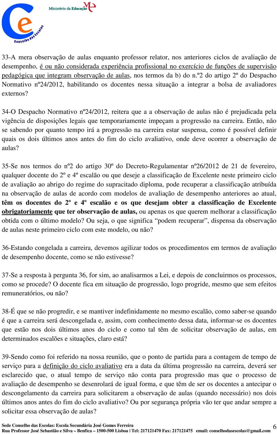 34-O Despacho Normativo nº24/2012, reitera que a a observação de aulas não é prejudicada pela vigência de disposições legais que temporariamente impeçam a progressão na carreira.