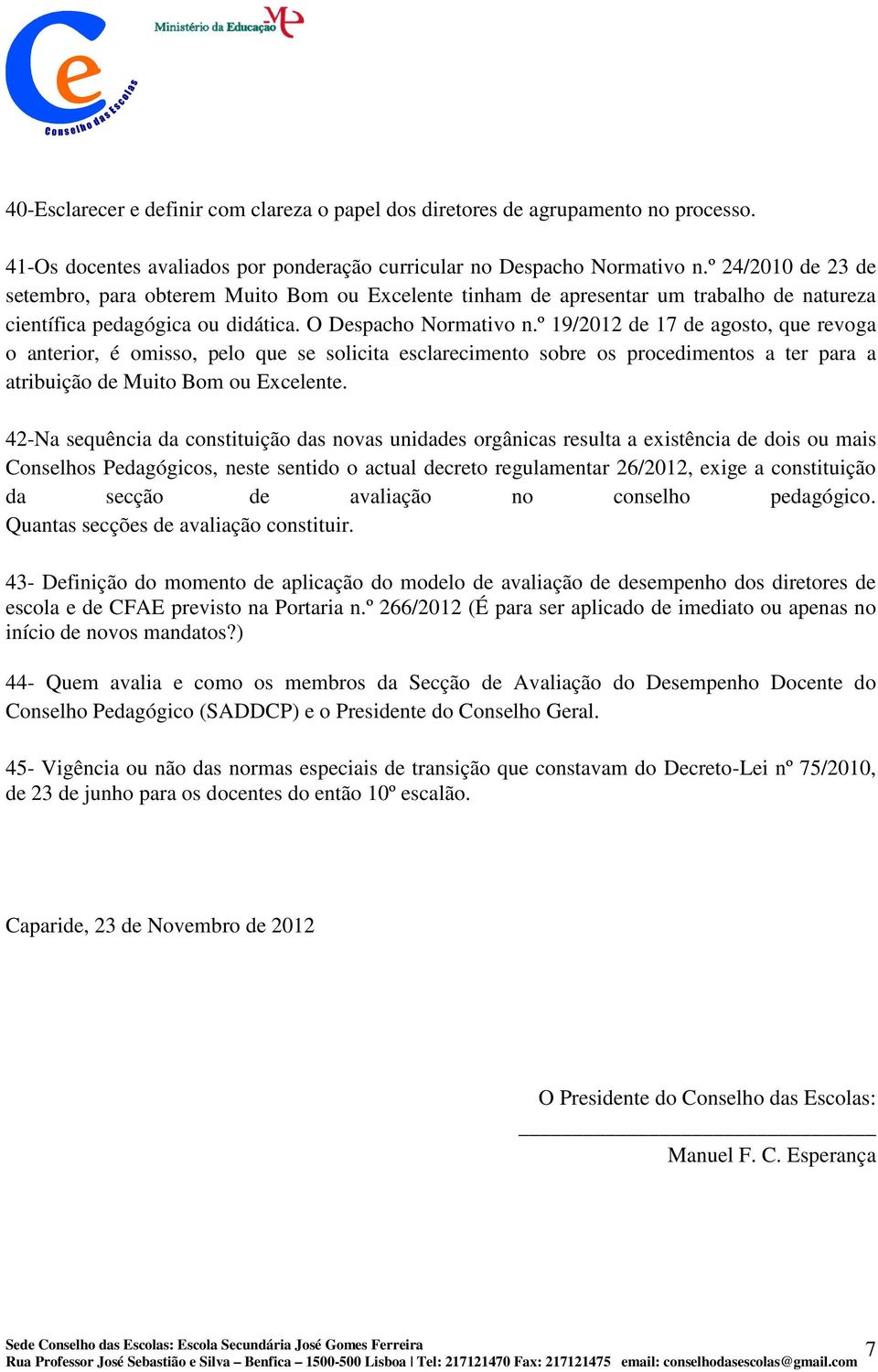 º 19/2012 de 17 de agosto, que revoga o anterior, é omisso, pelo que se solicita esclarecimento sobre os procedimentos a ter para a atribuição de Muito Bom ou Excelente.