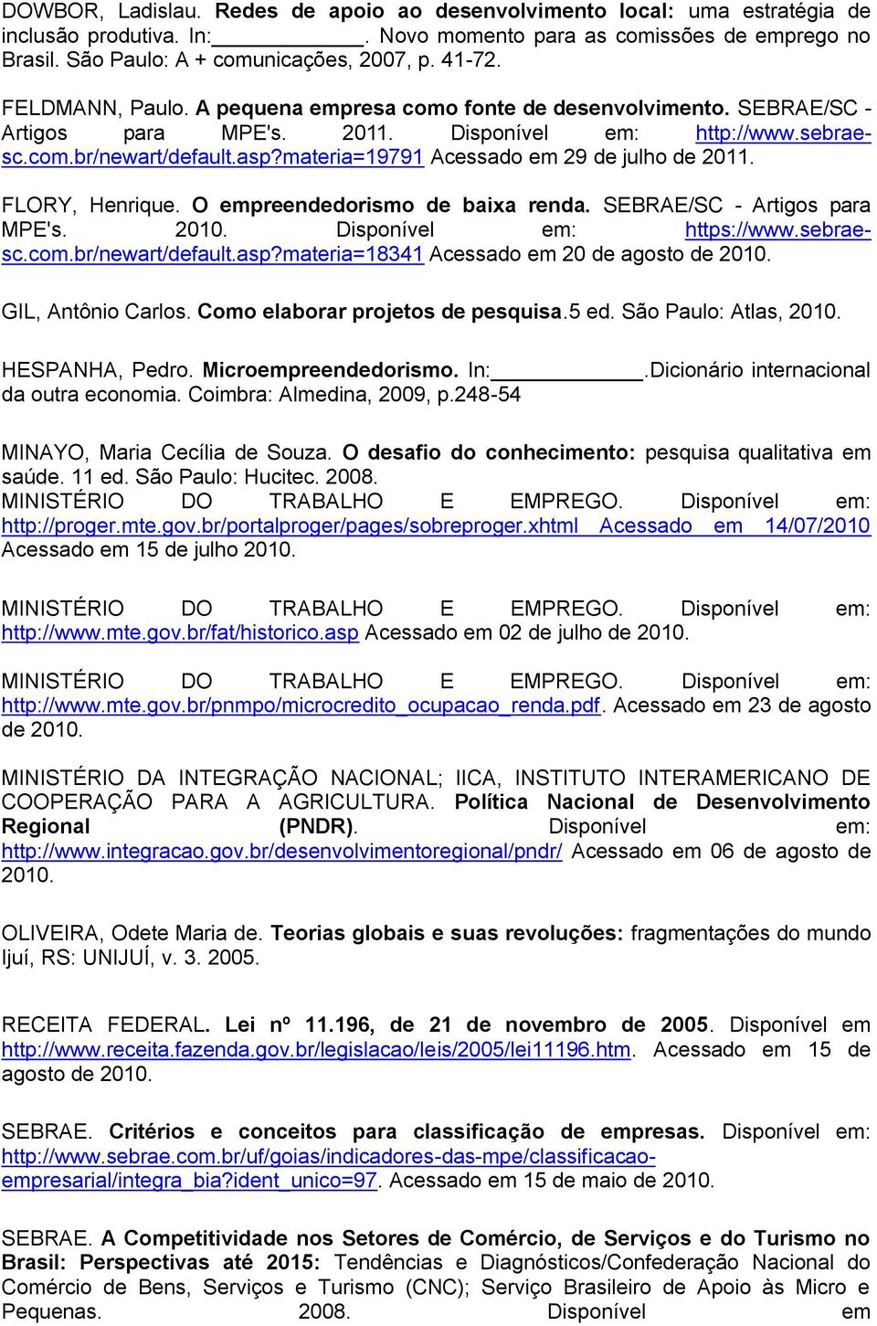 materia=19791 Acessado em 29 de julho de 2011. FLORY, Henrique. O empreendedorismo de baixa renda. SEBRAE/SC - Artigos para MPE's. 2010. Disponível em: https://www.sebraesc.com.br/newart/default.asp?