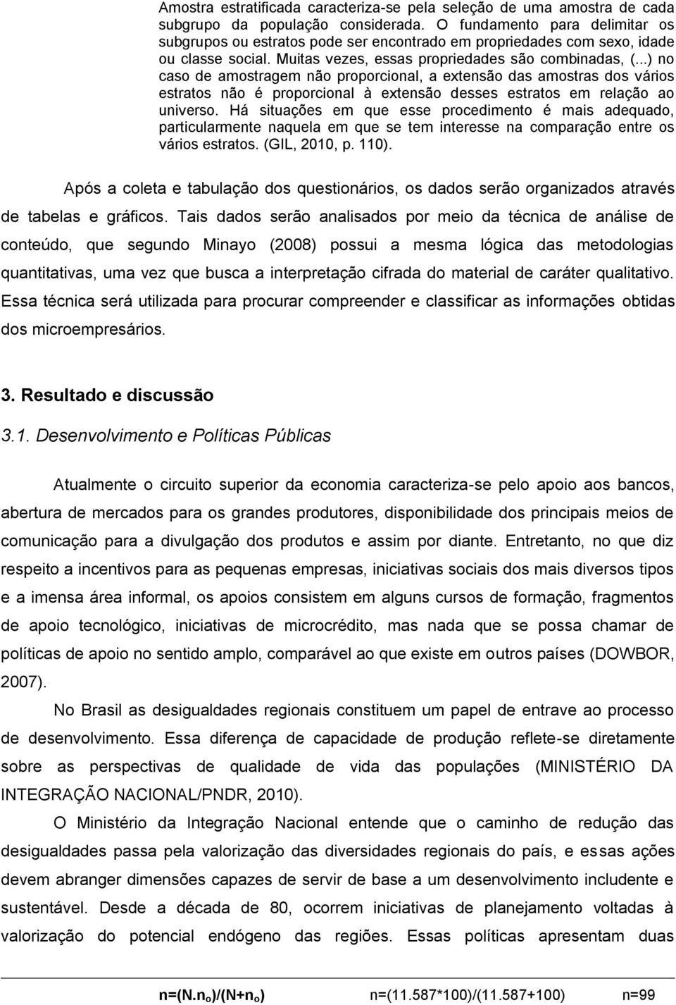 ..) no caso de amostragem não proporcional, a extensão das amostras dos vários estratos não é proporcional à extensão desses estratos em relação ao universo.